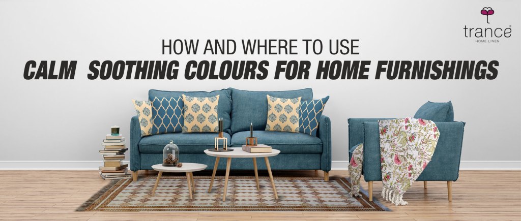 Know how to use calm soothing colours for home furnishings